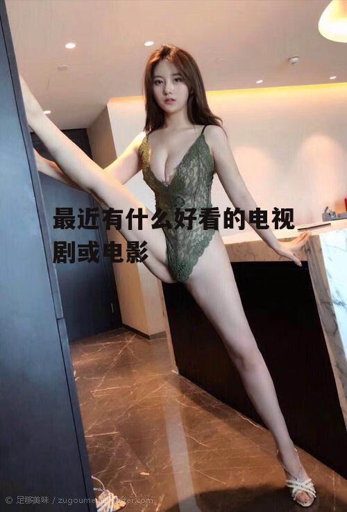 最近有什么好看的电视剧或电影